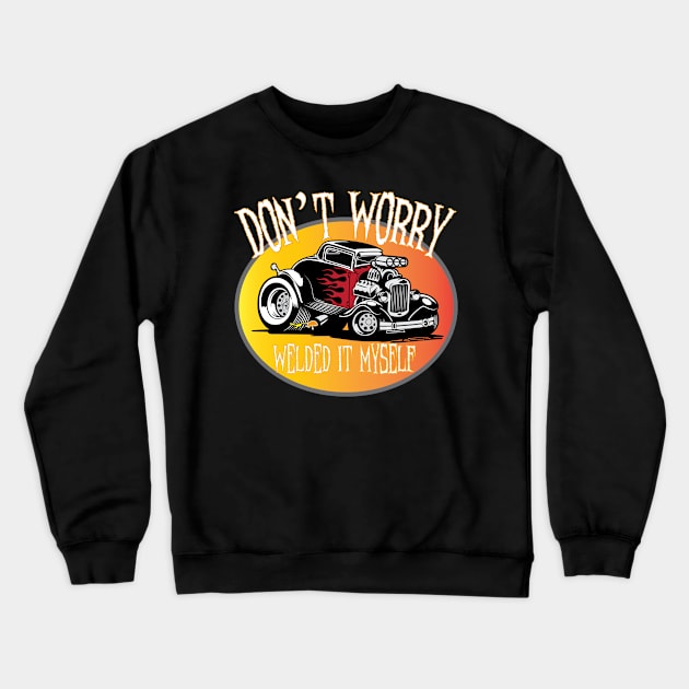 Don't Worry I Welded It Myself Hot Rod Crewneck Sweatshirt by ArtisticRaccoon